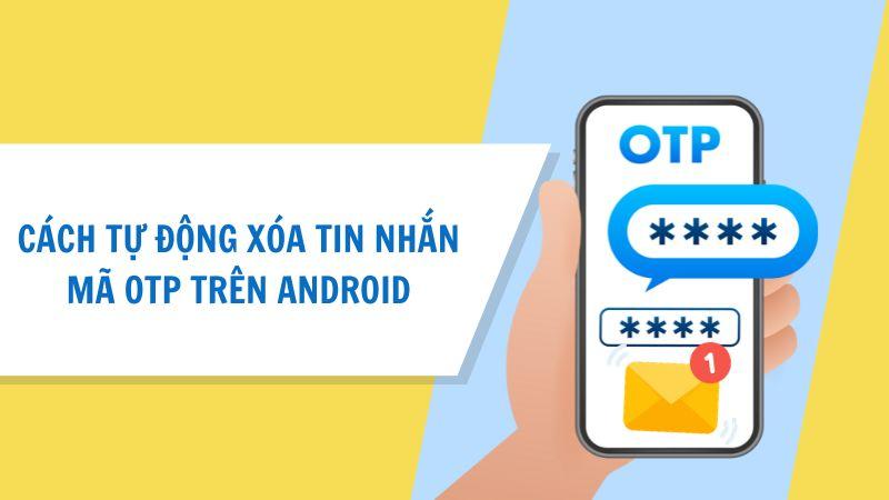 Cách tự động xóa tin nhắn mã OTP trên Android